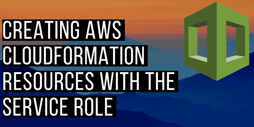 Creating AWS CloudFormation Resources With The Service Role